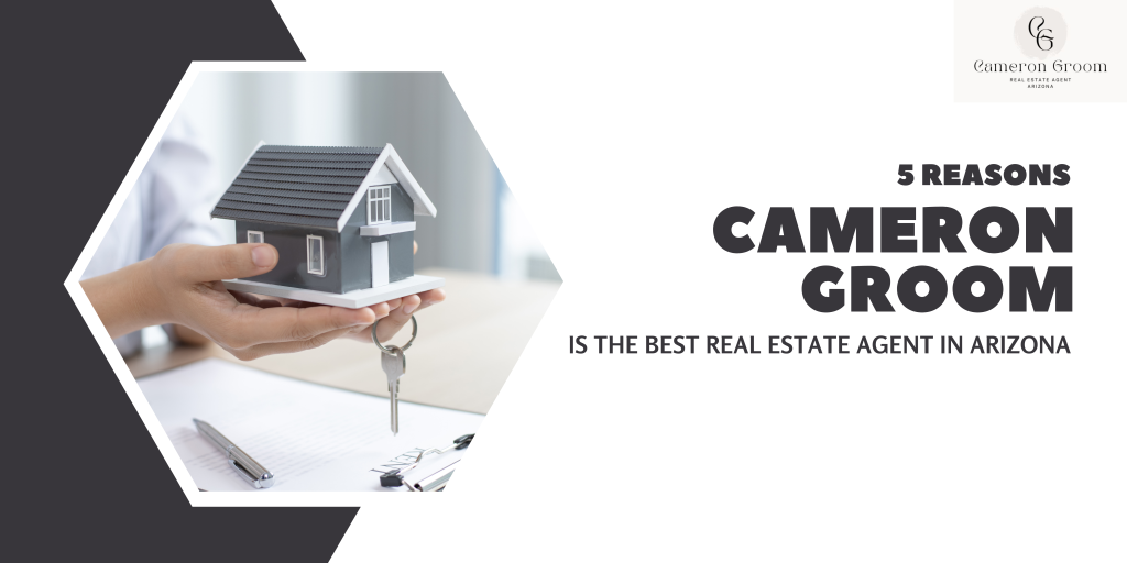 5 Reasons Why Cameron Groom is the Best Real Estate Agent in Arizona
